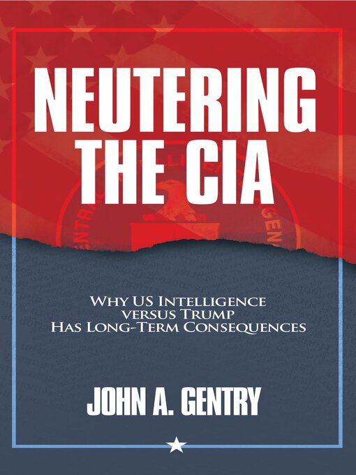 Title details for Neutering the CIA by John A Gentry - Available